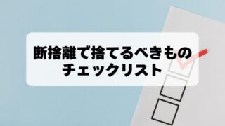 【断捨離で捨てるべきもの】あなたの家を整理整頓するための究極のチェックリスト！ 